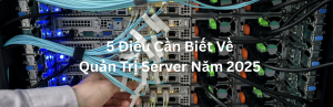 5 điều cần biết về quản trị server năm 2025
